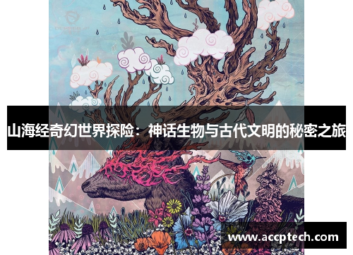 山海经奇幻世界探险：神话生物与古代文明的秘密之旅